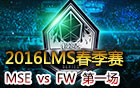 2016LMS春季赛第三周：MSE vs FW 第一场
