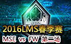 <b>2016LMS春季赛第三周：MSE vs FW 第二场</b>