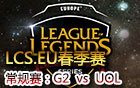 2016LCS.EU春季赛第九周：G2 vs UOL 视频回顾