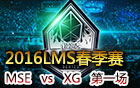 2016LMS春季赛第八周：MSE vs XG 第一场