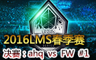 2016LMS春季季后赛决赛：ahq vs FW 视频回顾